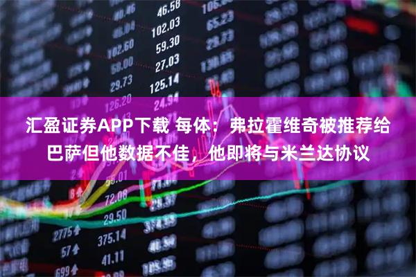 汇盈证券APP下载 每体：弗拉霍维奇被推荐给巴萨但他数据不佳，他即将与米兰达协议