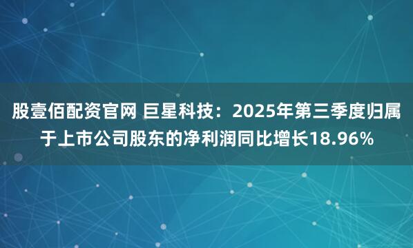 股壹佰配资官网 巨星科技：2025年第三季度归属于上市公司股东的净利润同比增长18.96%