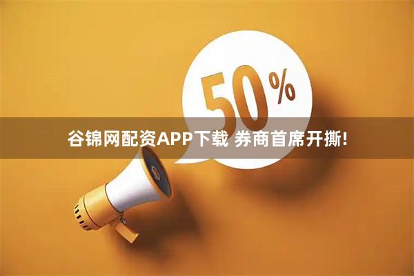谷锦网配资APP下载 券商首席开撕!